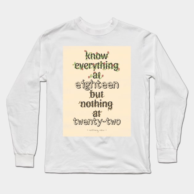 KNOW EVERYTHING @18 BUT NOTHING @22 Long Sleeve T-Shirt by ulricartistic